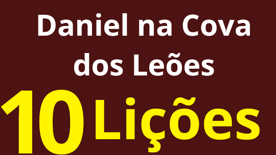 Daniel na Cova dos Leões.10 Lições