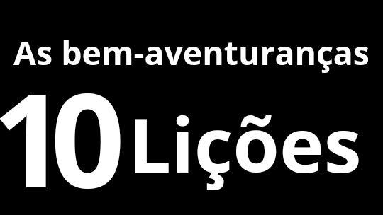 As bem-aventuranças. 10 lições