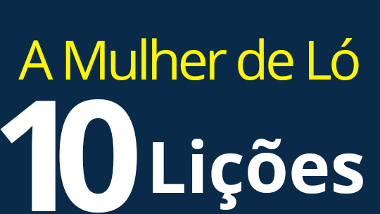 A Mulher de Ló.10 Lições