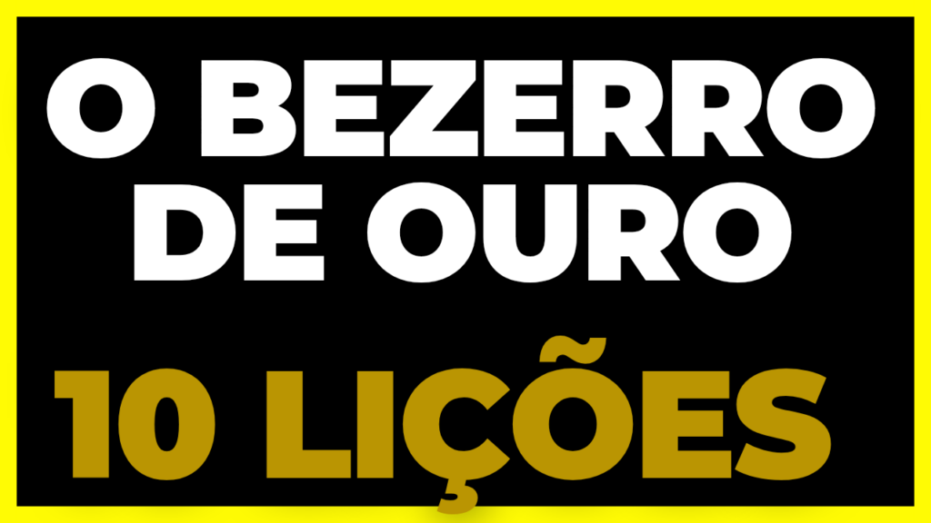 O BEZERRO DE OURO.10 LIÇÕES